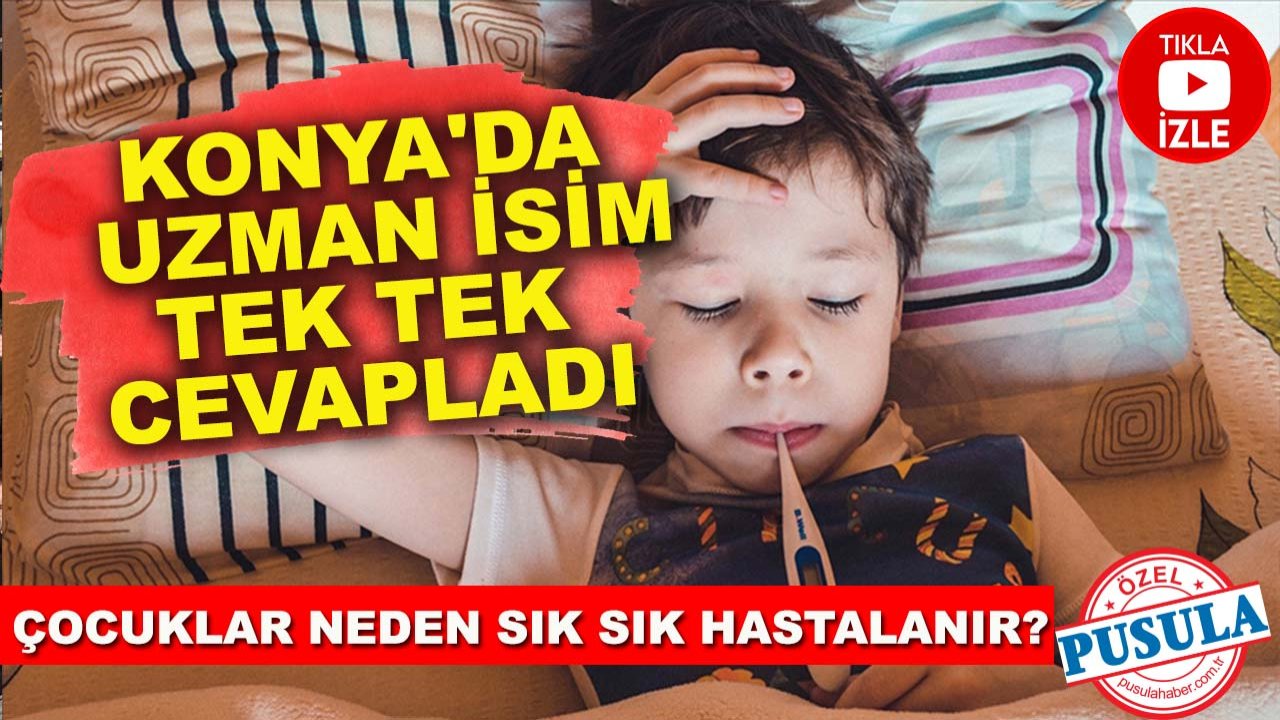 Konya'da uzman isim tek tek cevapladı: Çocuklar neden sık sık hastalanır?