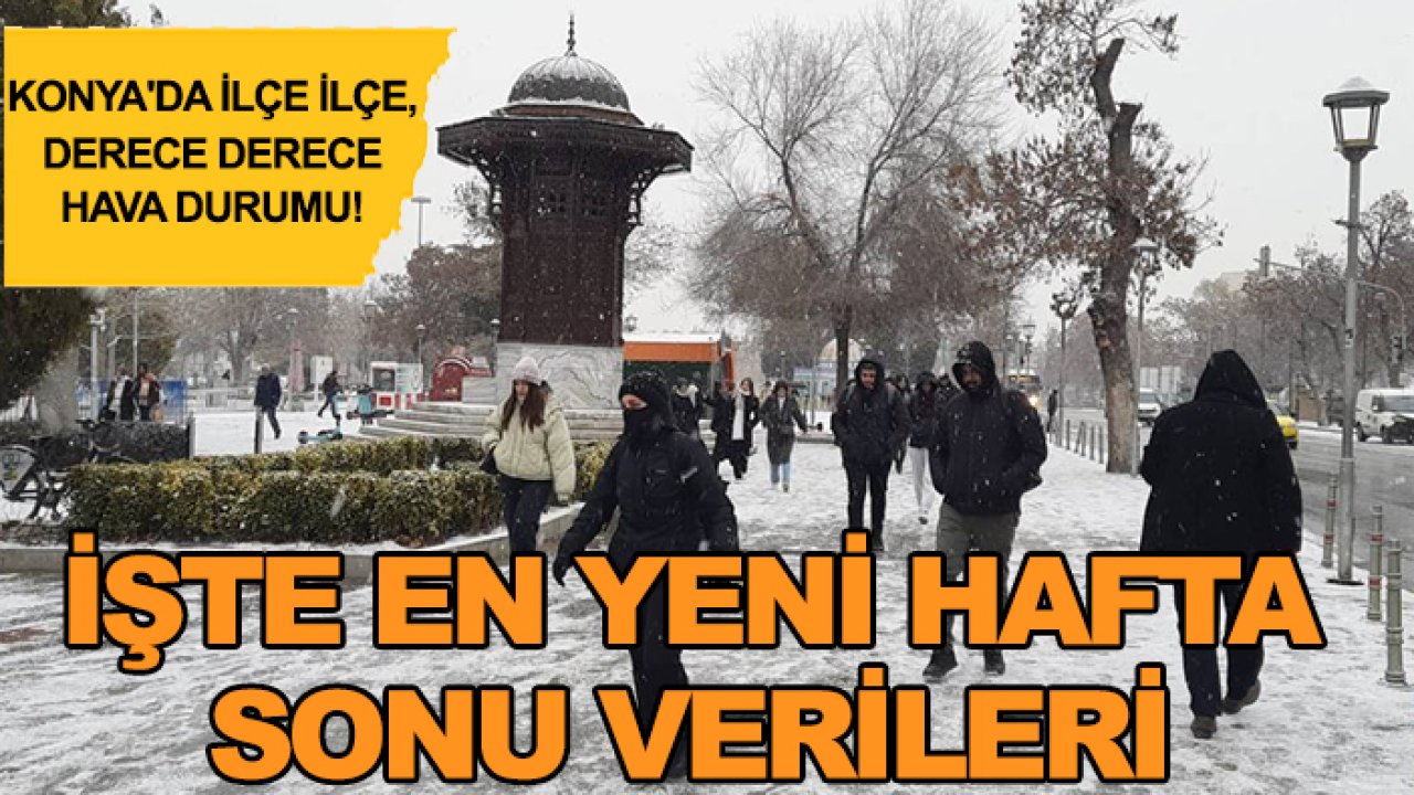 Konya'da ilçe ilçe, derece derece hava durumu! İşte en yeni hafta sonu verileri