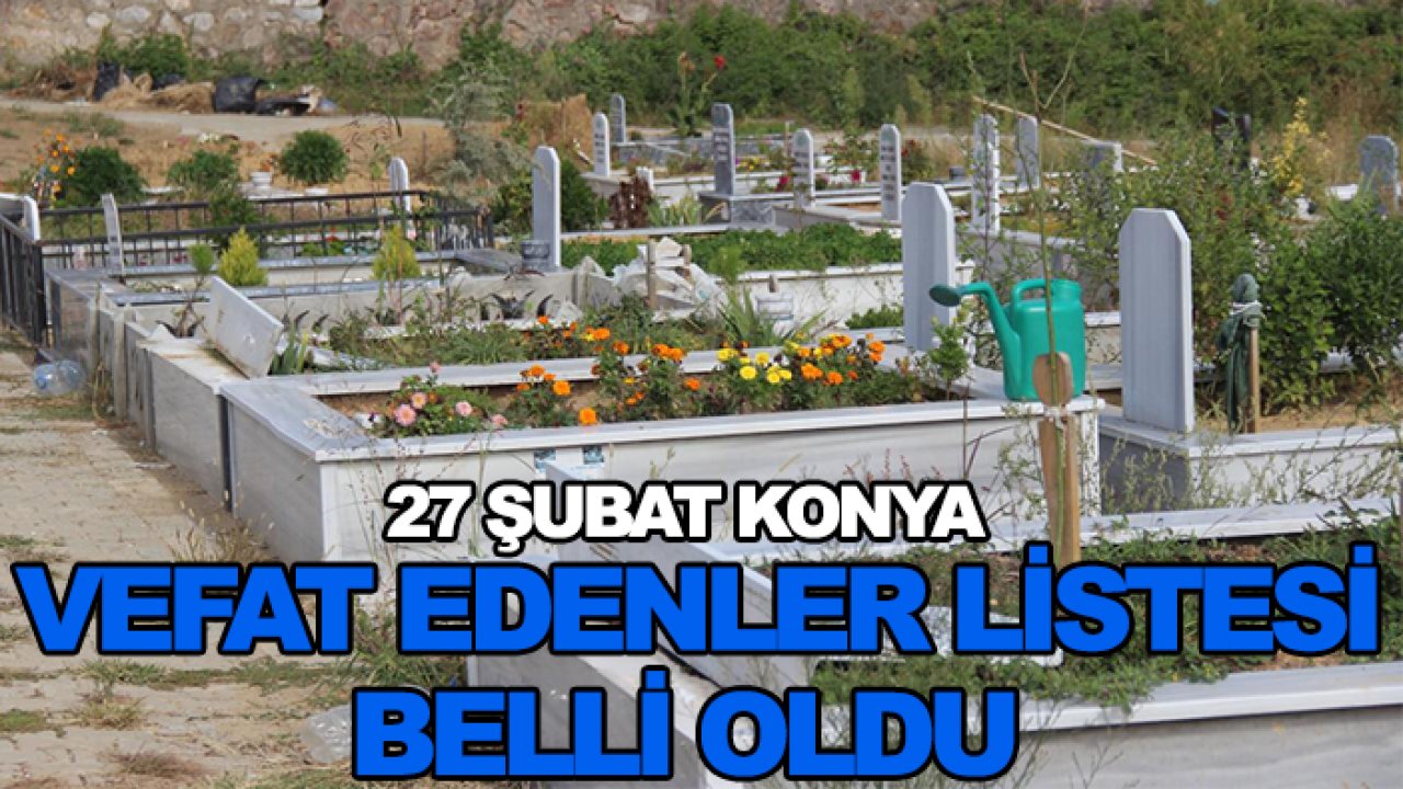 27 Şubat Konya vefat edenler listesi belli oldu