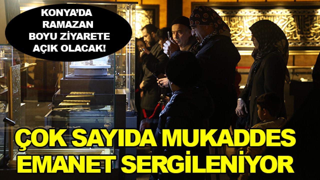 Konya’da Ramazan boyu ziyarete açık olacak! Çok sayıda mukaddes emanet sergileniyor