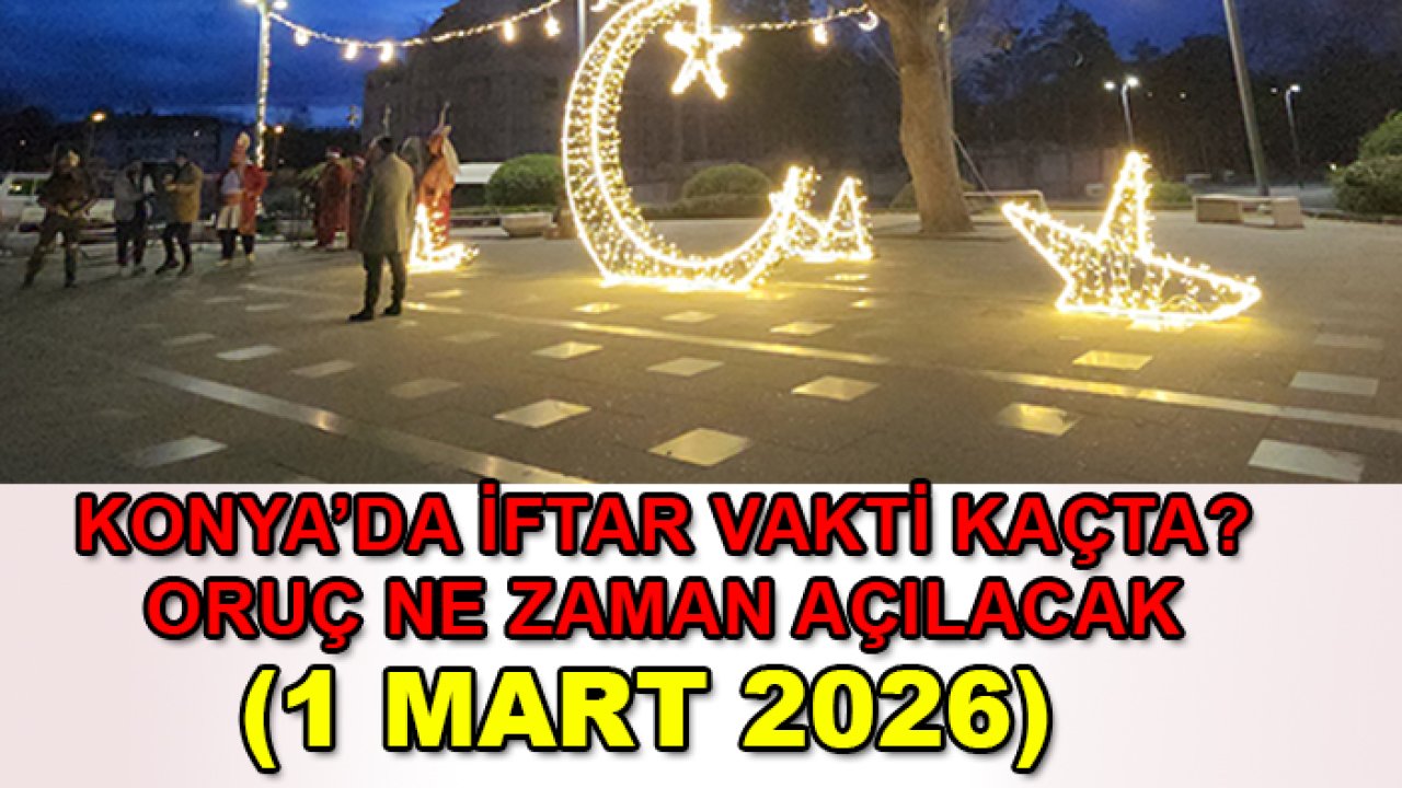 Konya’da iftar vakti kaçta? Oruç ne zaman açılacak (1 Mart 2026)