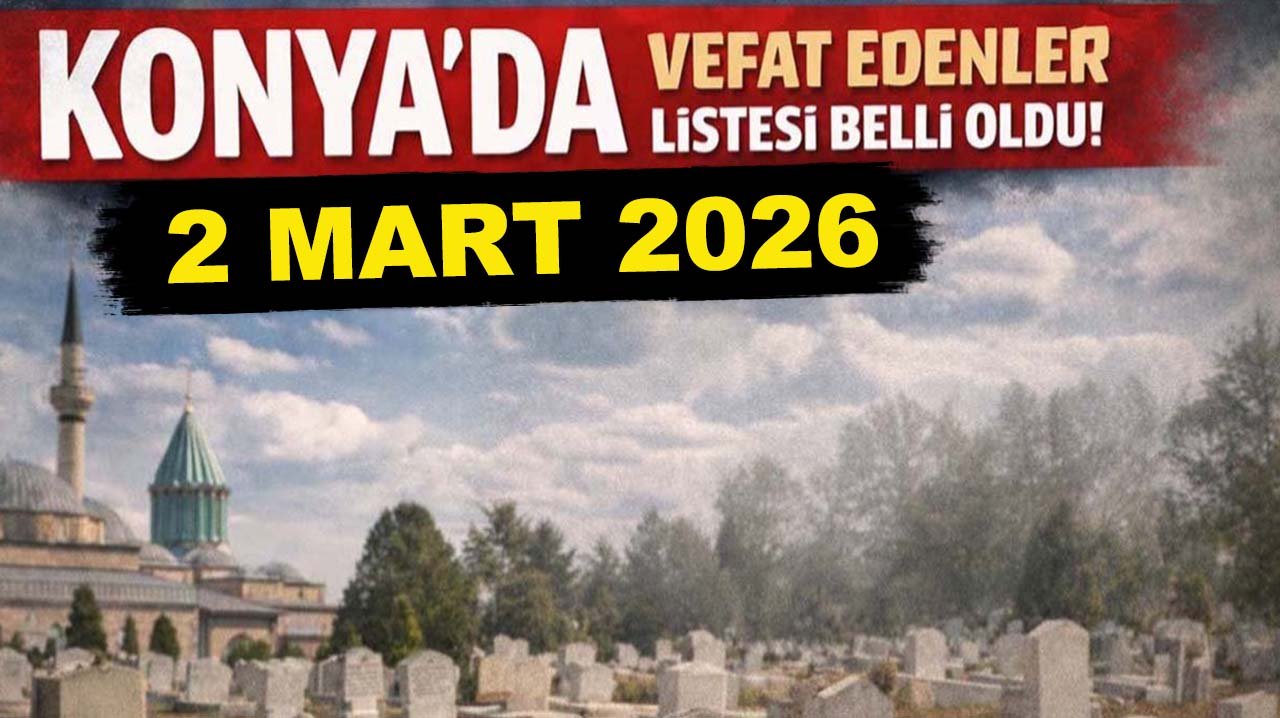 Konya’da vefat edenler listesi belli oldu! 2 Mart 2026