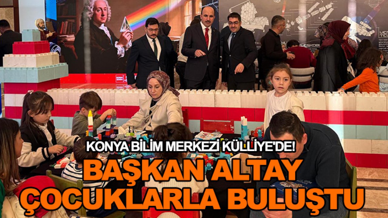 Konya Bilim Merkezi Külliye'de! Başkan Altay çocuklarla buluştu