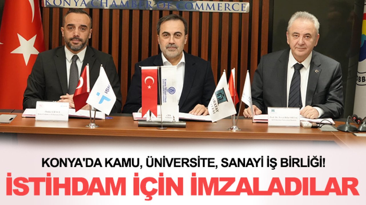Konya'da kamu, üniversite, sanayi iş birliği! İstihdam için imzaladılar