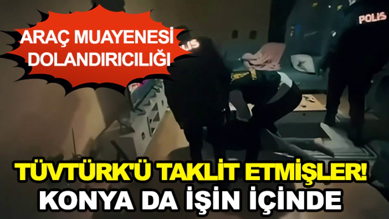 Araç muayenesi dolandırıcılığı: TÜVTÜRK'ü taklit etmişler! Konya da işin içinde