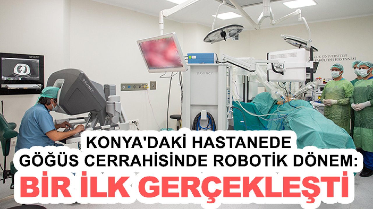 Konya'daki hastanede Göğüs Cerrahisinde robotik dönem: Bir ilk gerçekleşti