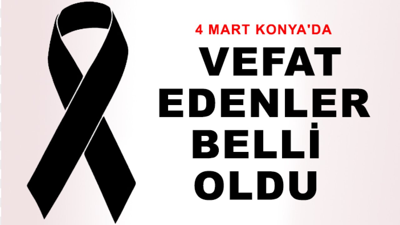 4 Mart Konya'da vefat edenler belli oldu