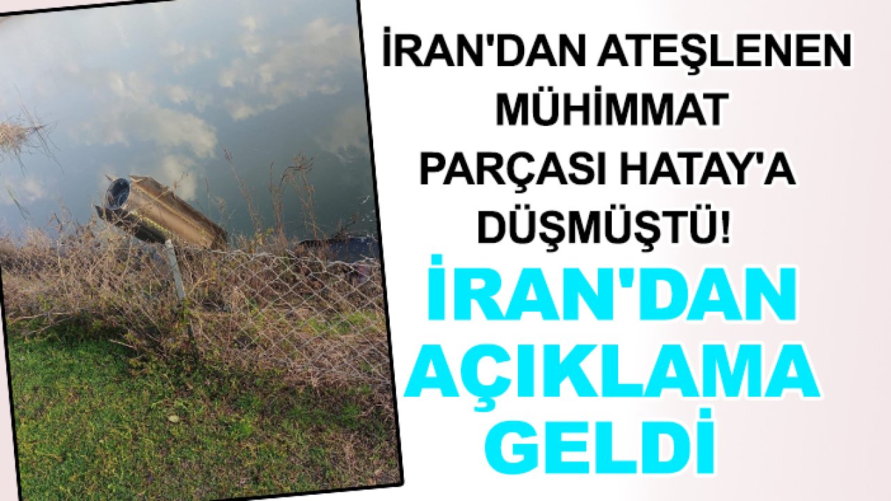İran'dan ateşlenen mühimmat parçası Hatay'a düşmüştü! İran'dan açıklama geldi