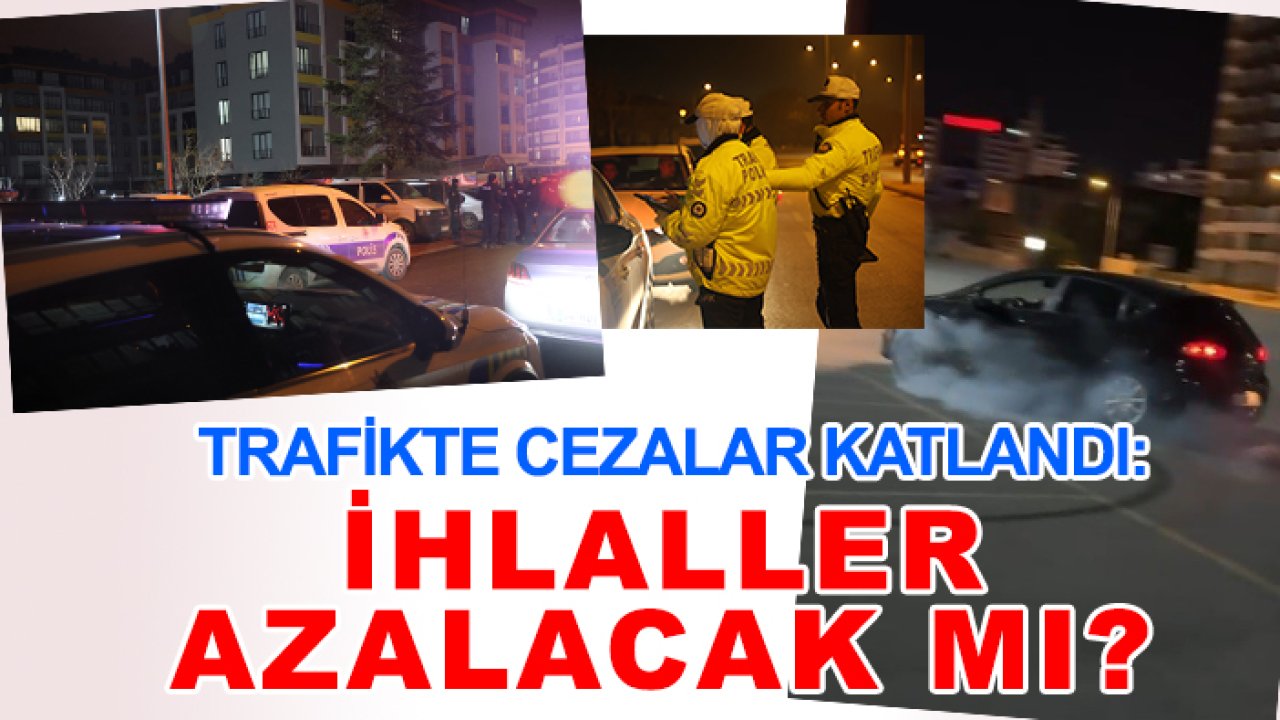 Trafikte cezalar katlandı: İhlaller azalacak mı?