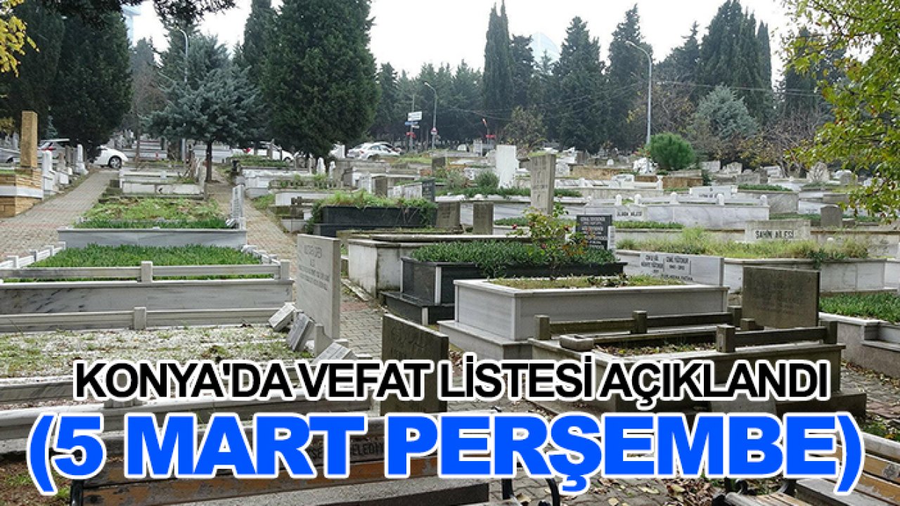Konya'da vefat listesi açıklandı (5 Mart Perşembe)