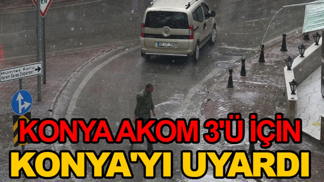Konya AKOM 3'ü için Konya'yı uyardı