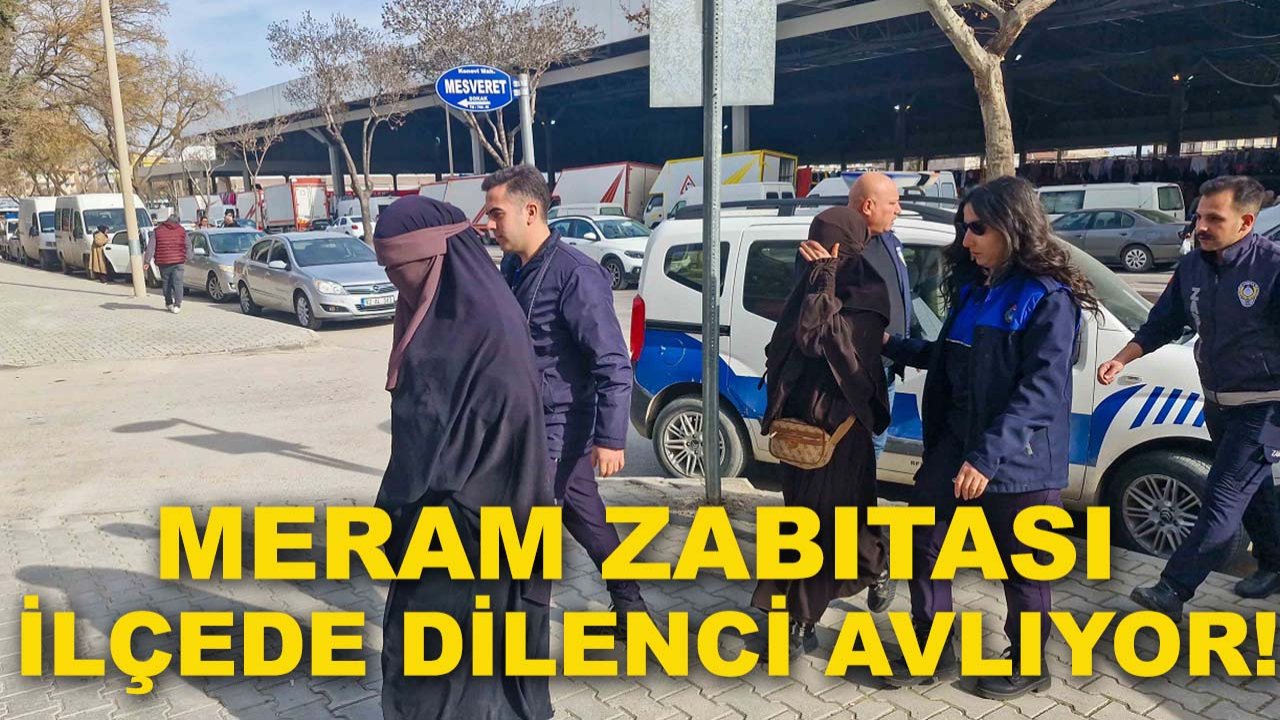 Meram zabıtası ilçede dilenci avlıyor!