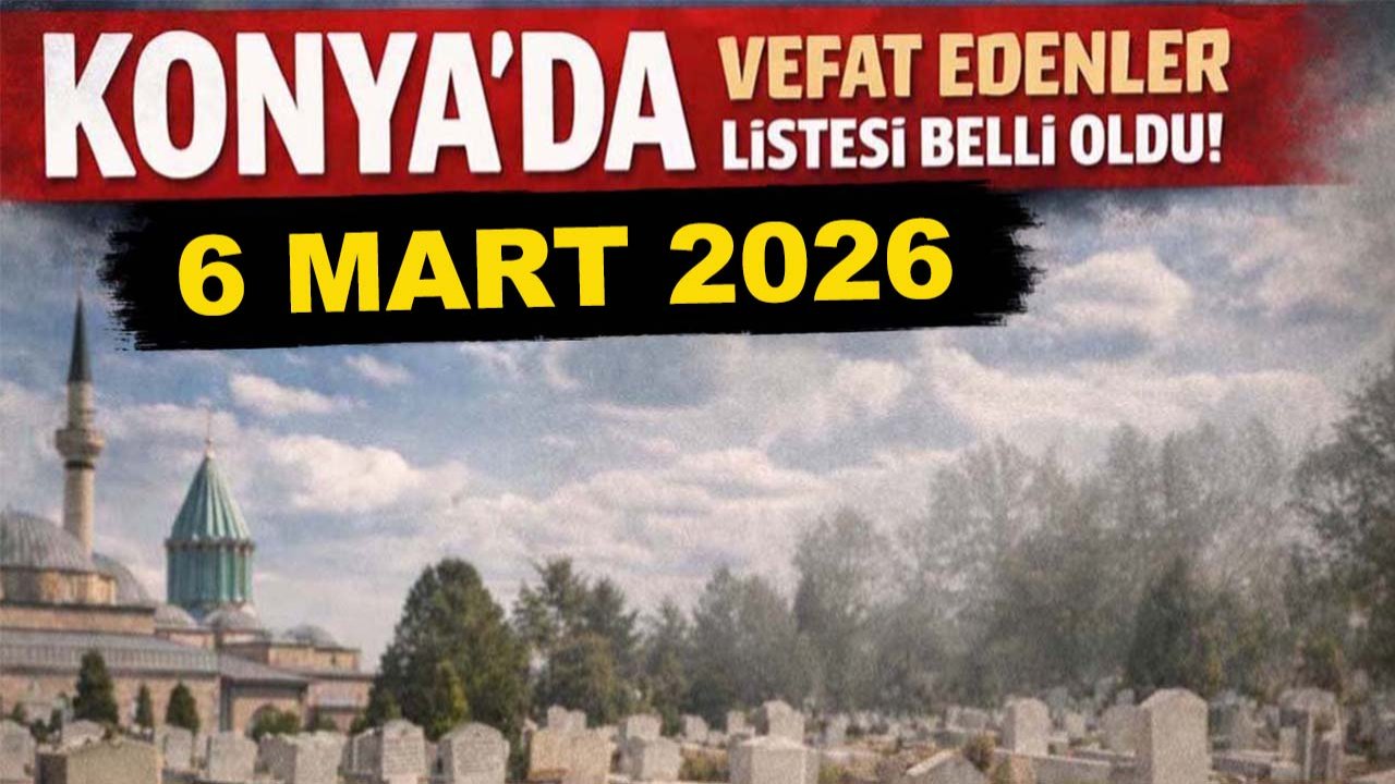 Konya’da vefat edenler listesi belli oldu! 6 Mart 2026