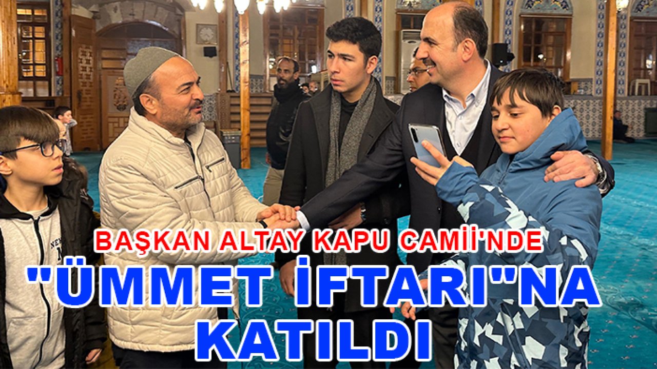 Başkan Altay Kapu Camii'nde "Ümmet İftarı"na katıldı