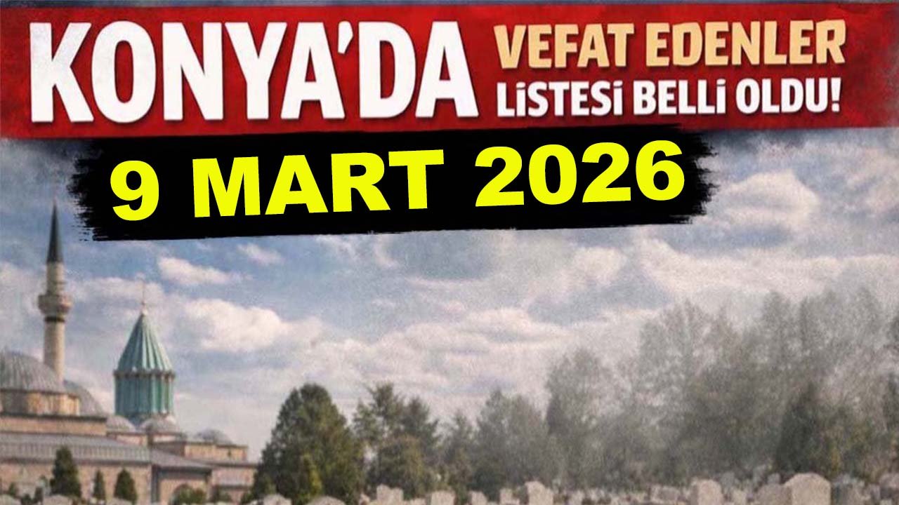 Konya’da vefat edenler listesi belli oldu! 9 Mart 2026