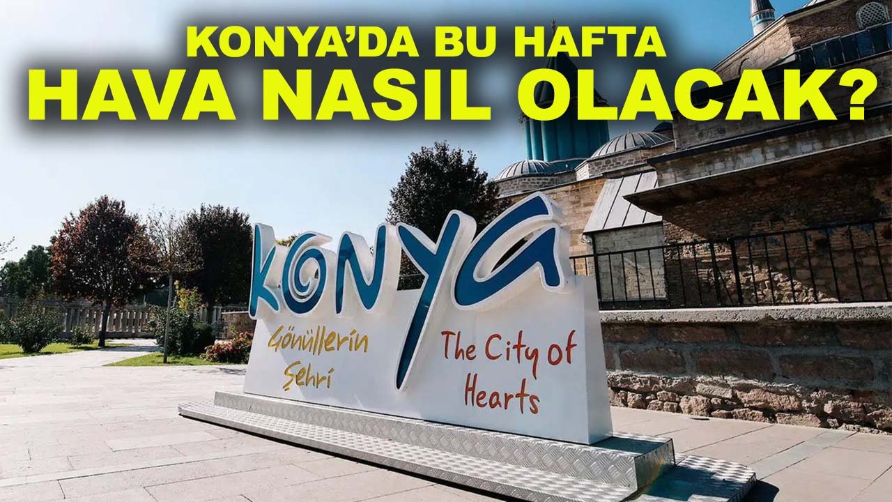 Konya’da bu hafta hava nasıl olacak?