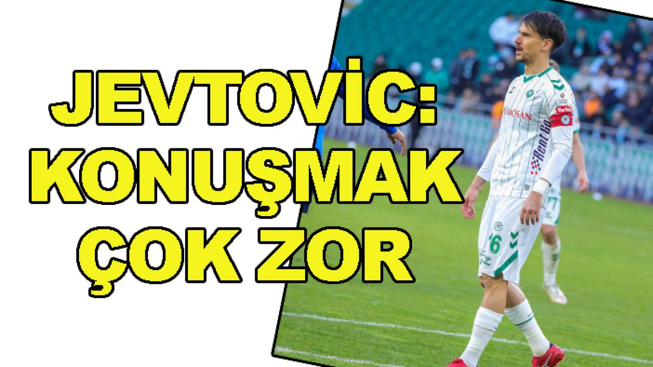 Konyaspor'da Jevtovic: Konuşmak çok zor