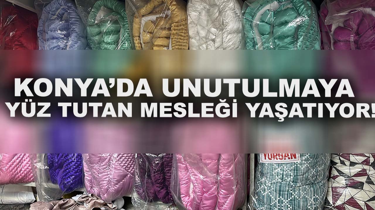 Konya’da unutulmaya yüz tutan mesleği yaşatıyor!