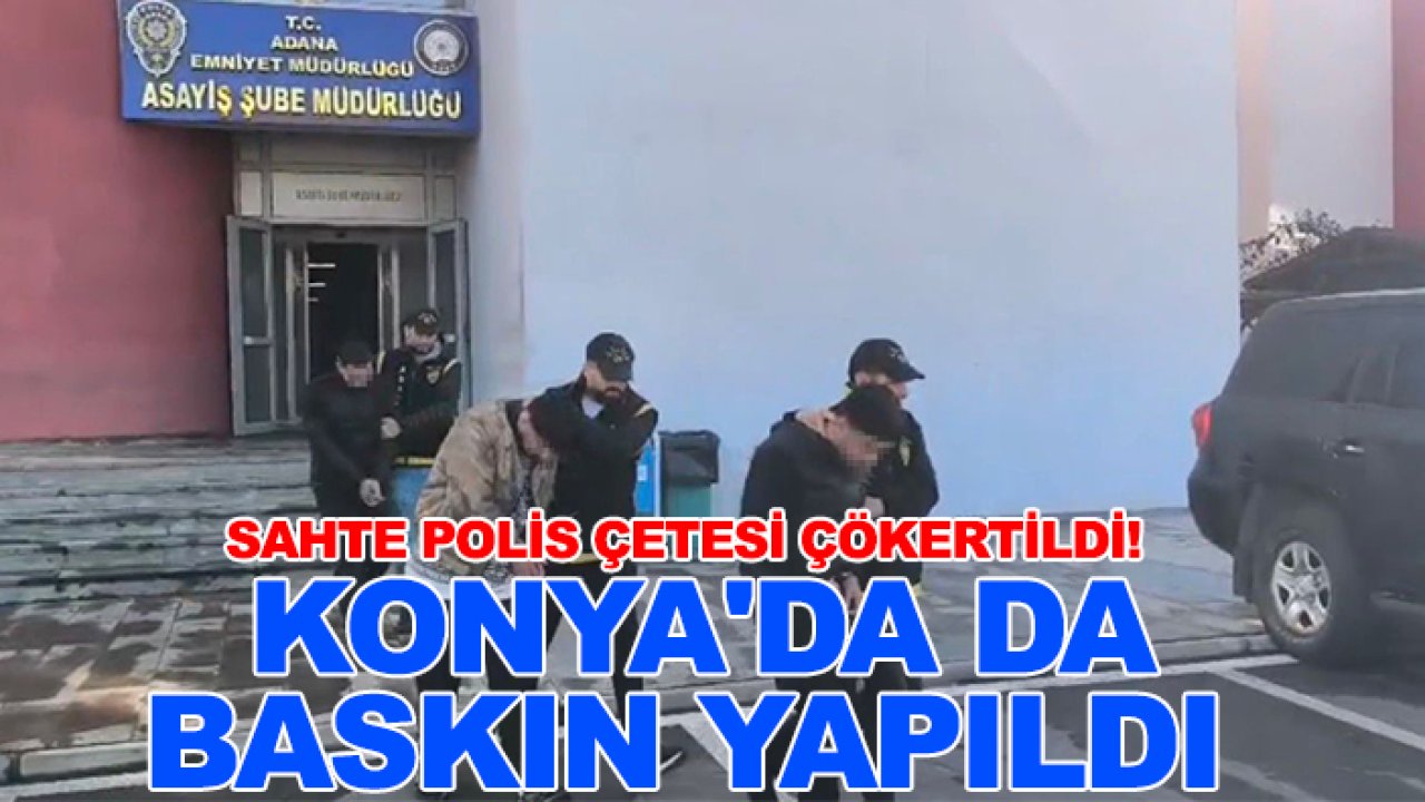 Sahte polis çetesi çökertildi! Konya'da da baskın yapıldı