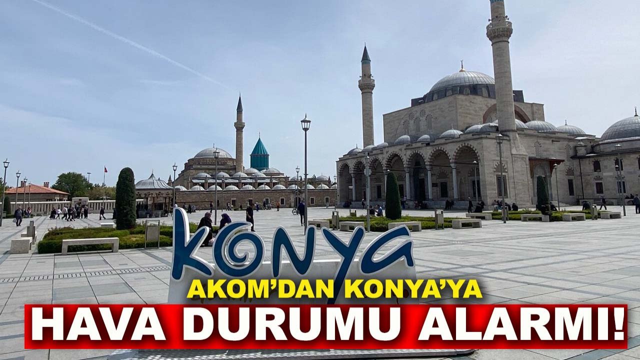AKOM’dan Konya’ya hava durumu alarmı!