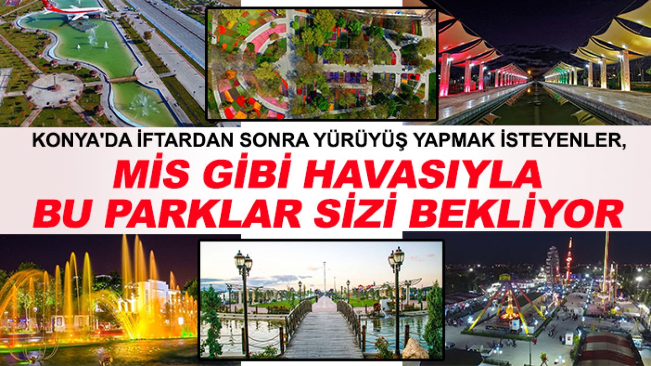Konya'da iftardan sonra yürüyüş yapmak isteyenler, mis gibi havasıyla bu parklar sizi bekliyor