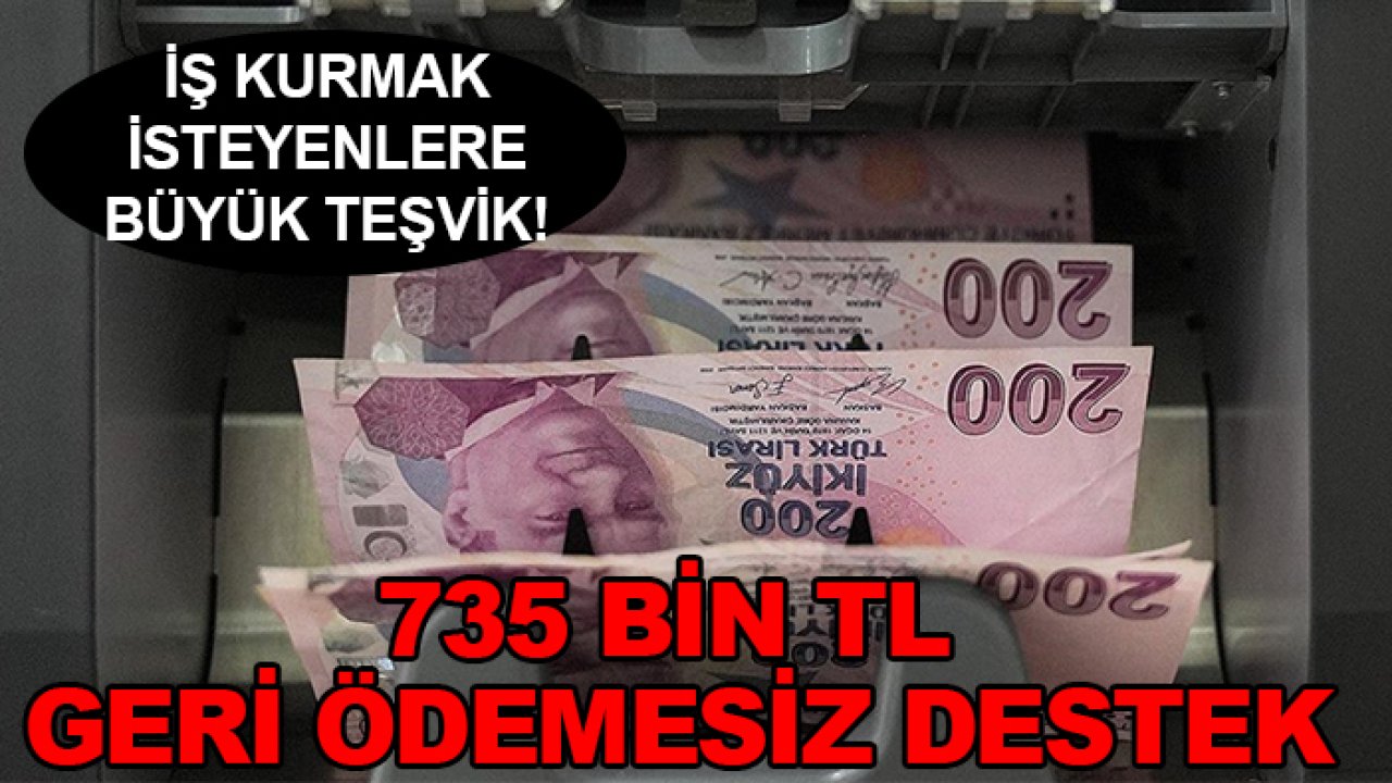 İş kurmak isteyenlere büyük teşvik! 735 bin TL geri ödemesiz destek