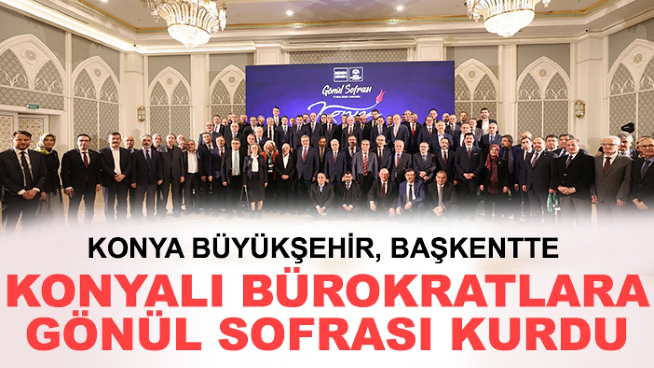 Konyalı Bürokratlar başkentteki iftar sofrasında  buluştu