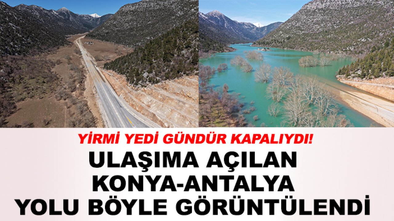 Yirmi yedi gündür kapalıydı! Ulaşıma açılan Konya-Antalya yolu böyle görüntülendi