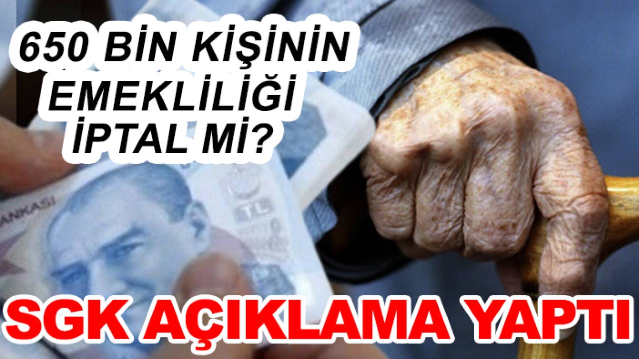 650 bin kişinin emekliliği iptal mi? SGK açıklama yaptı