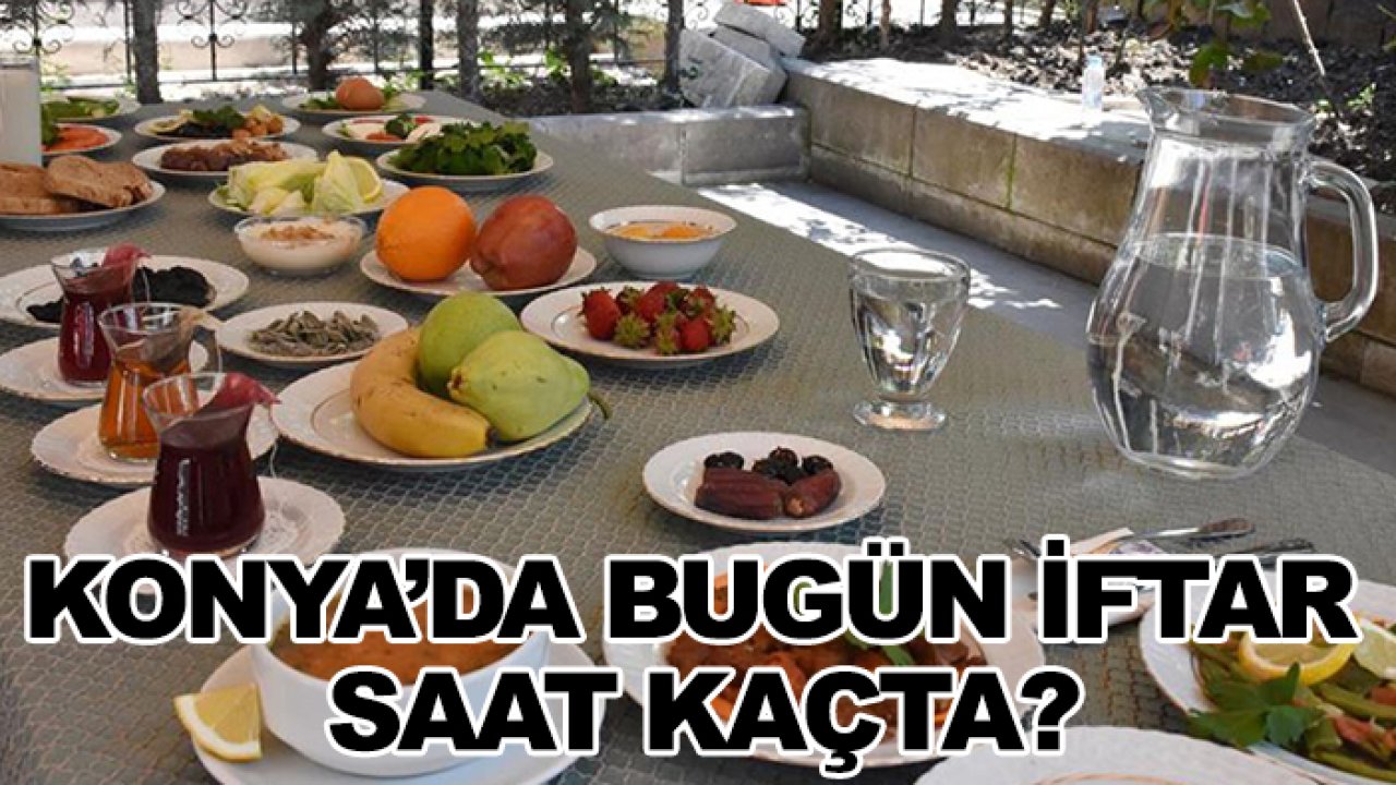 Konya'da iftar bugün saat kaçta?