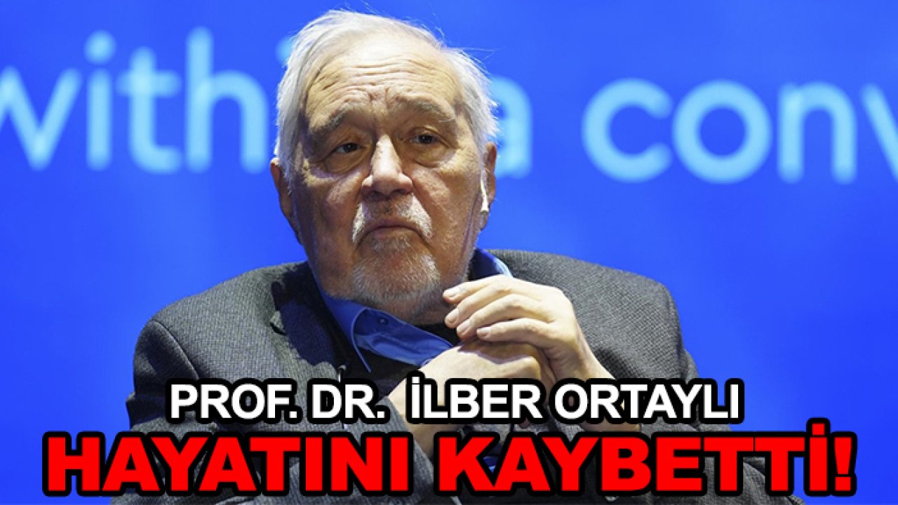 Prof. Dr.  İlber Ortaylı hayatını kaybetti!