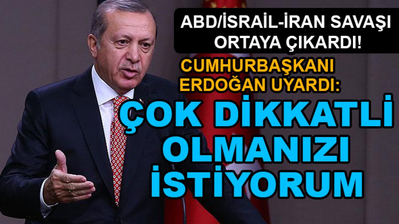 ABD/İsrail-İran Savaşı ortaya çıkardı! Cumhurbaşkanı Erdoğan uyardı: Çok dikkatli olmanızı istiyorum