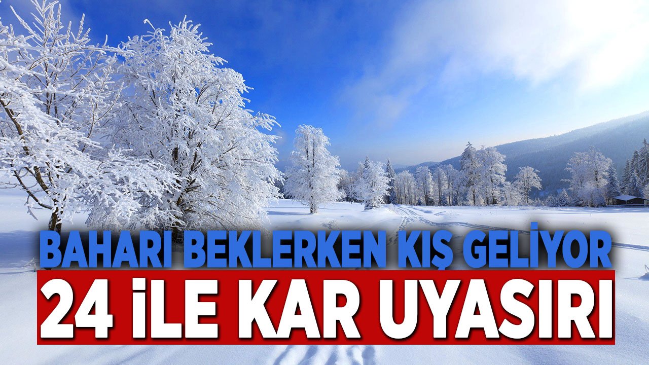 Baharı beklerken kış geliyor! Meteorolojiden 24 ile kar uyarısı