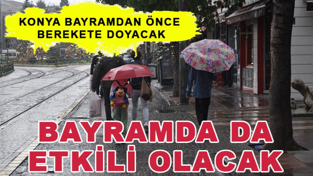 Konya bayramdan önce berekete doyacak! Bayramda da etkili olacak