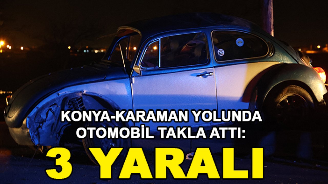 Konya-Karaman yolunda otomobil takla attı: 3 yaralı