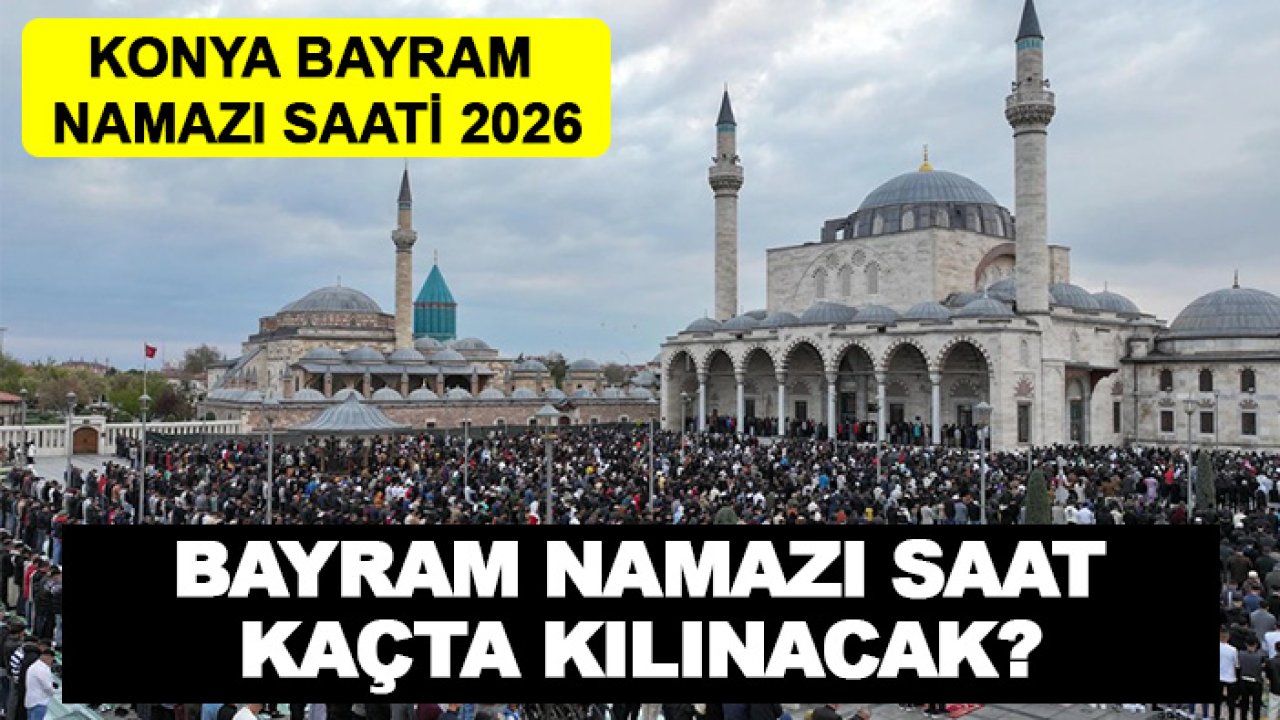 Konya bayram namazı saati 2026: Bayram namazı saat kaçta kılınacak?