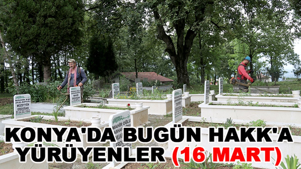 Konya'da bugün Hakk'a yürüyenler (16 Mart)