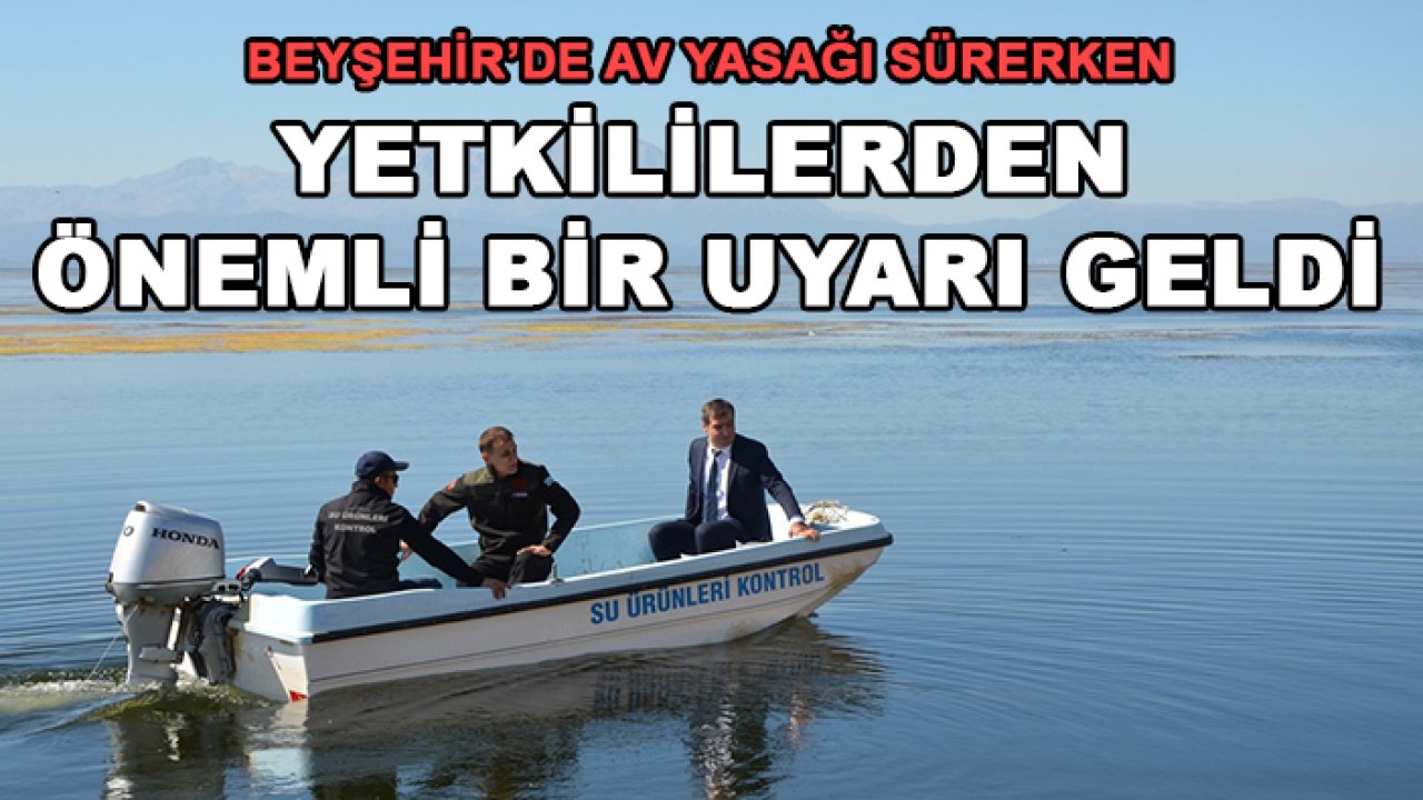 Beyşehir’de av yasağı sürerken yetkililerden önemli bir uyarı geldi