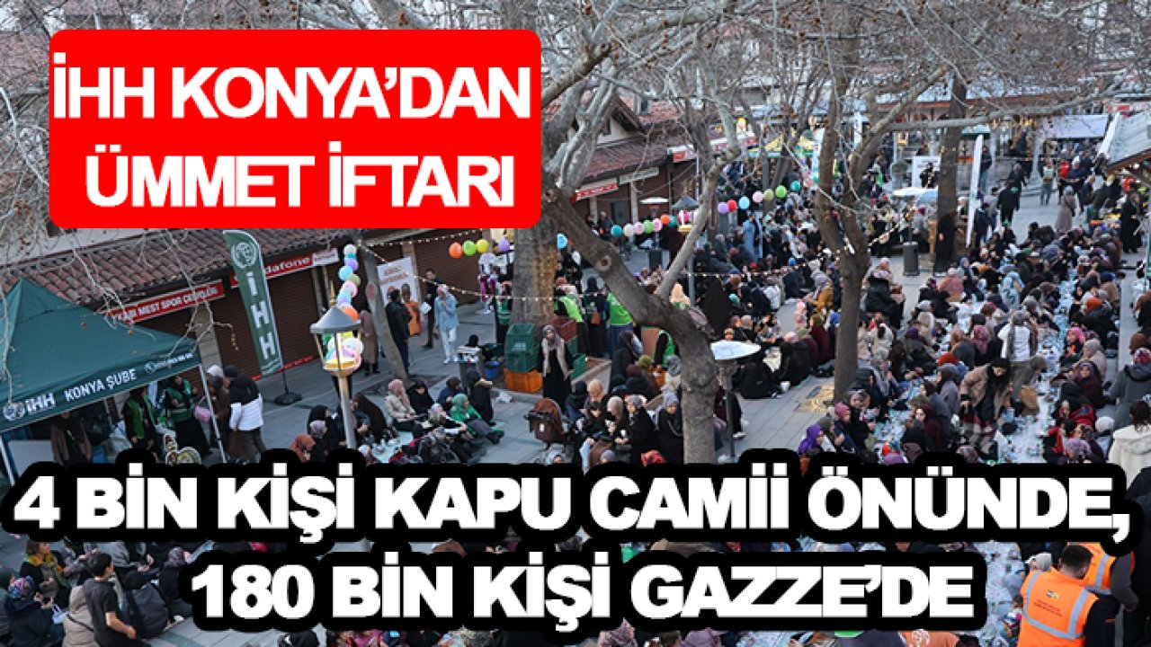 İHH Konya’dan Ümmet İftarı: 4 bin kişi Kapu Camii önünde, 180 bin kişi Gazze’de aynı sofrada buluştu