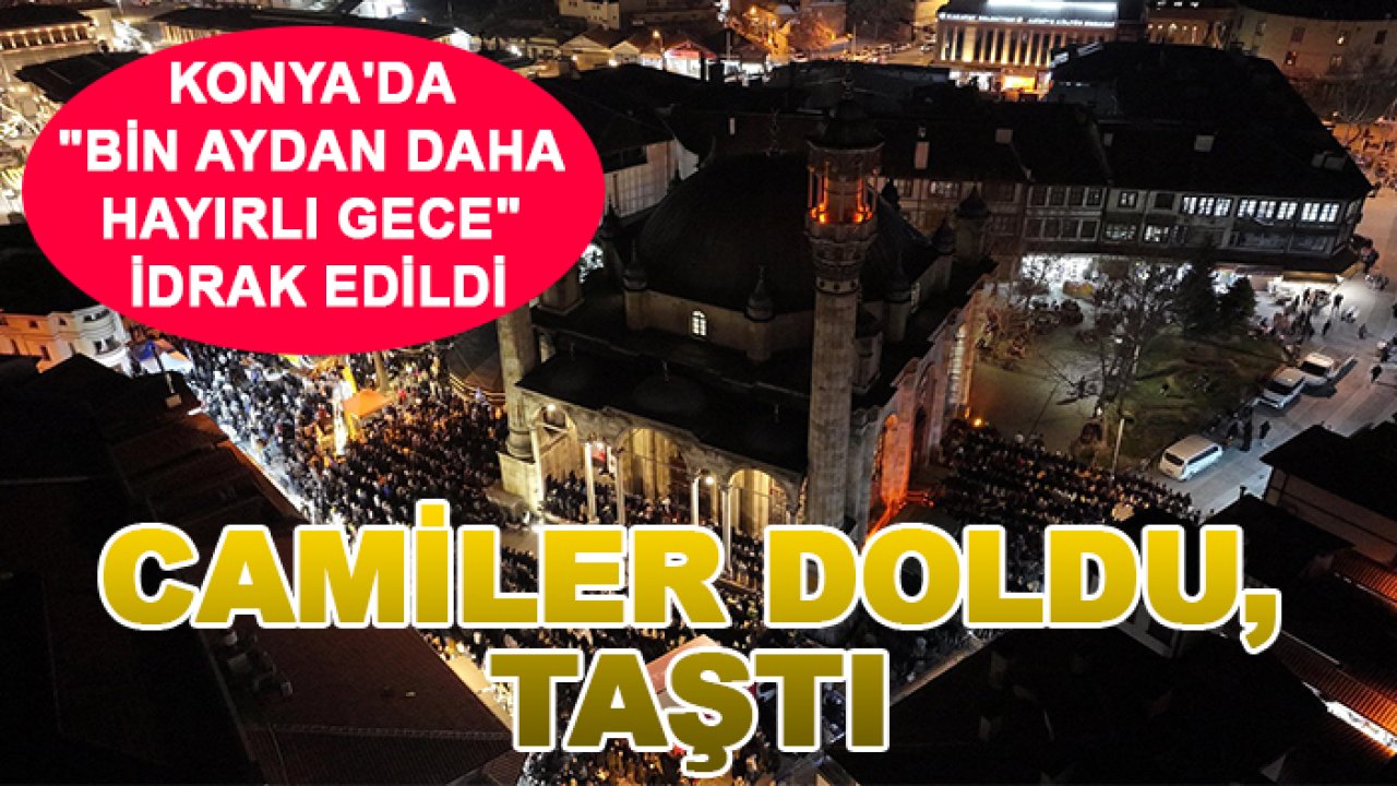 Konya'da "bin aydan daha hayırlı gece" idrak edildi: Camiler doldu, taştı