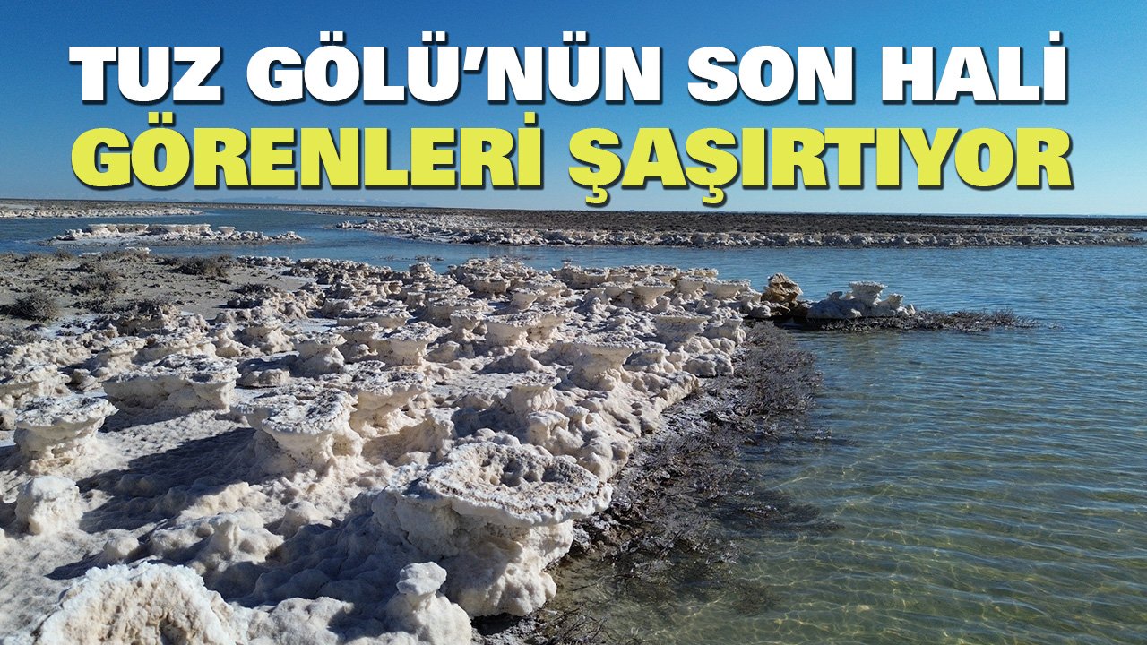 Tuz Gölü’nün son hali görenleri şaşırttı