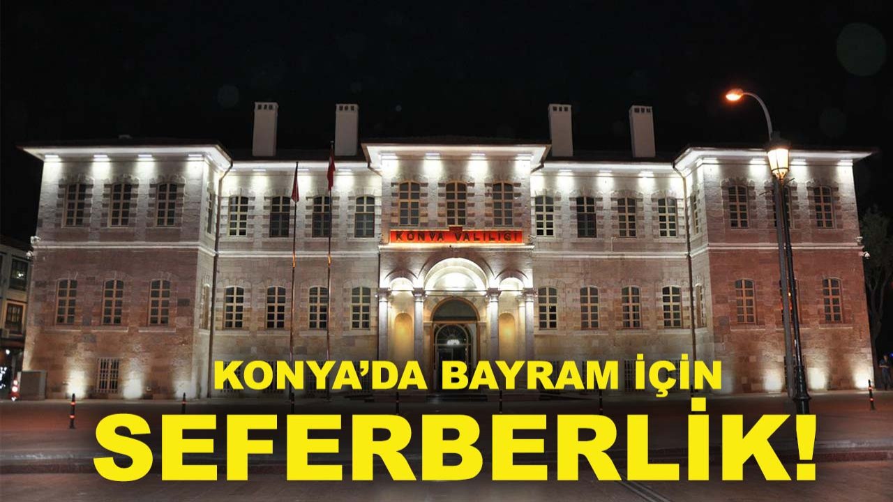 Konya’da bayram için seferberlik!