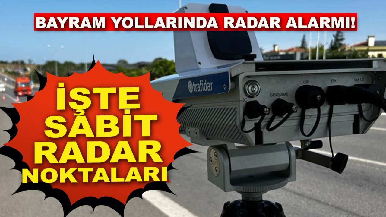 Bayram yollarında radar alarmı! İşte sabit radar noktaları