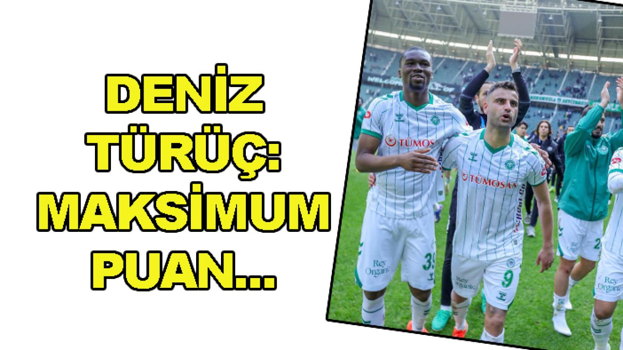 Konyaspor'da Deniz Türüç'ten 'maksimum puan' açıklaması