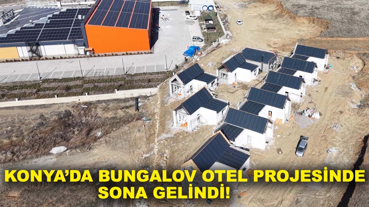 Konya’da Bungalov Otel projesinde sona gelindi!
