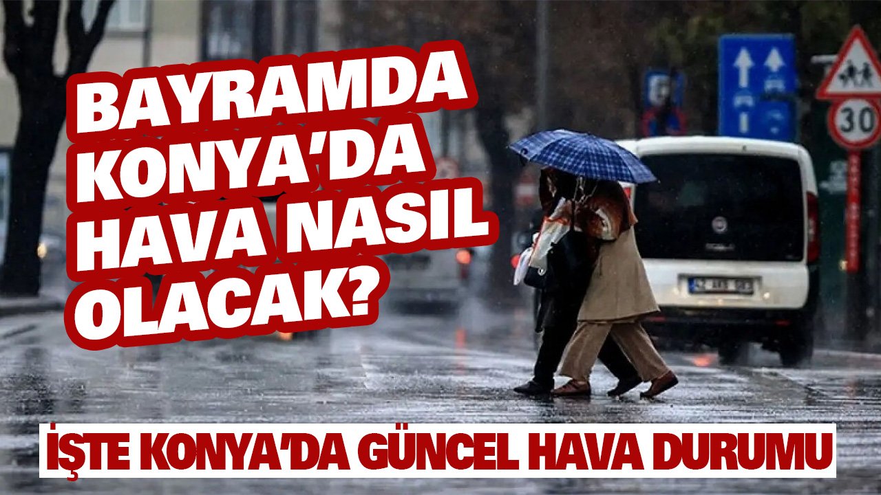 Bayramda Konya’da hava nasıl olacak? İşte güncel hava durumu