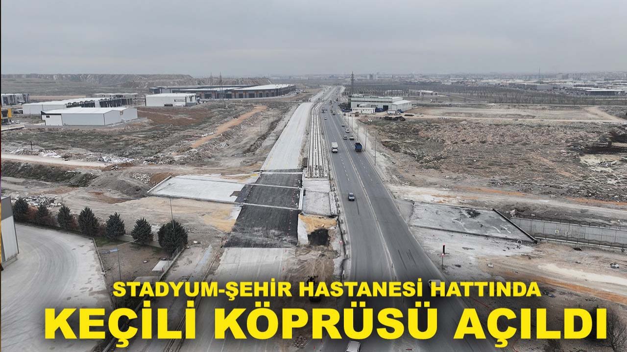 Stadyum-Şehir Hastanesi hattında Keçili Köprüsü açıldı
