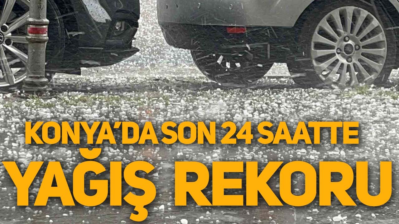 Konya’da son 24 saatte yağış rekoru: Bazı ilçelerde 25 kg sınırı zorlandı