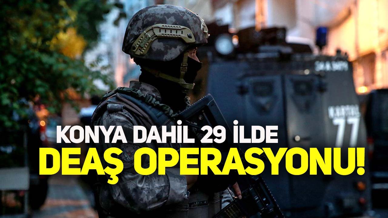 Konya dahil 29 ilde DEAŞ operasyonu!