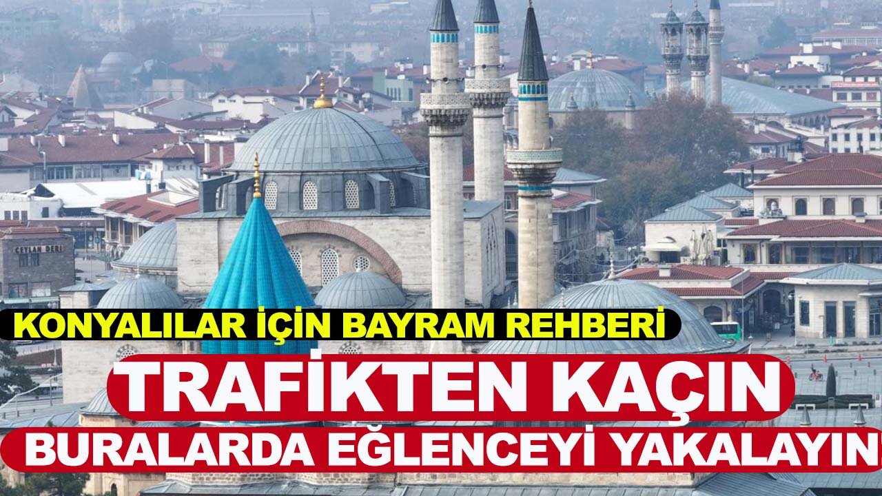 Konyalılar için bayram rehberi: Trafikten kaçın buralarda eğlenceyi yakalayın!